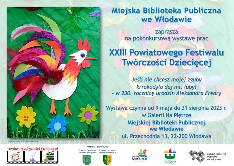 Plakat anonsujący wystawę. Po lewej stronie wyklejony kogut, po prawej treść anonsu: Miejska Biblioteka Publiczna we Włodawie zaprasza na pokonkursową wystawę prac XXIII Powiatowego Festiwalu Twórczości Dziecięcej - Jeśli nie chcesz mojej zguby krrokodyla daj mi, luby! - w 230. rocznicę urodzin Aleksandra Fredry. Wystawa czynna od 9 maja do 31 sierpnia 2023 r. w Galerii Na Piętrze MBP Włodawa ul. Przechodnia 13, 22-200 Włodawa