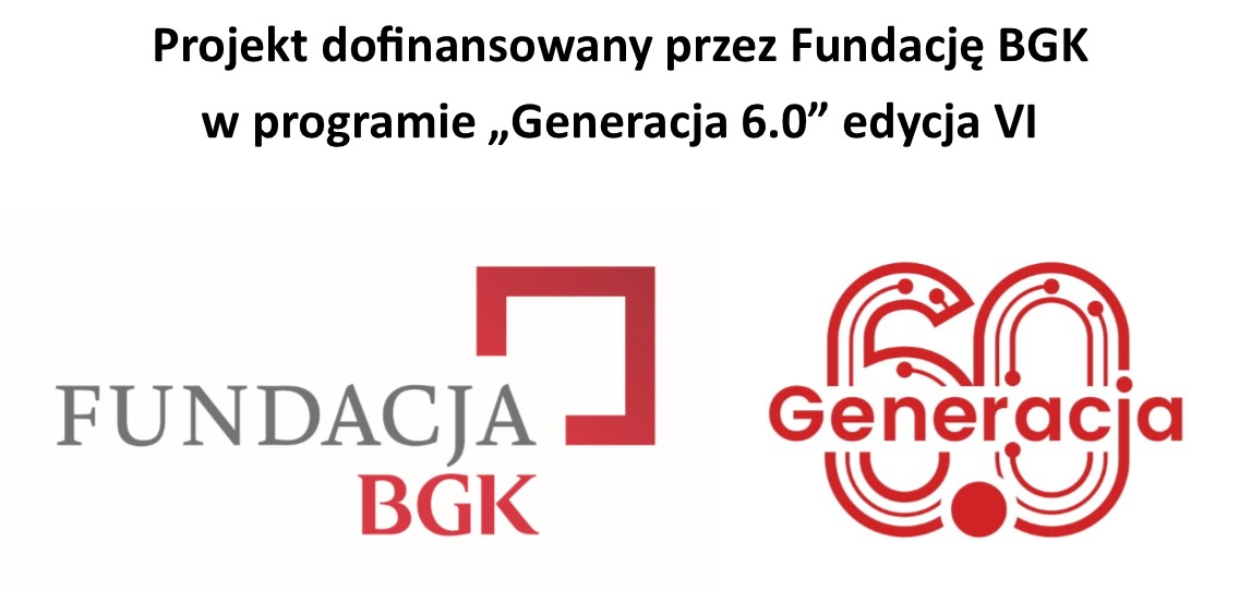 Logo Fundacji BGK, logo programu Generacja 6.0 oraz informacja: Projekt dofinansowany przez Fundację BGK w programie GENERACJA 6.0 edycja VI