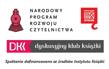 Logotypy: Narodowy Program Rozwoju Czytelnictwa, Instytut Książki,Dyskusyjny Klub Ksiązki oraz napis: spotkanie dofinansowano ze środków Instytutu Ksiązki.  